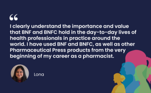 I clearly understand the importance and value that BNF and BNFC hold in the day-to-day lives of health professionals