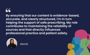 By ensuring that our content is evidence-based, accurate, and clearly structured, I'm in turn helping the support of safe prescribing.